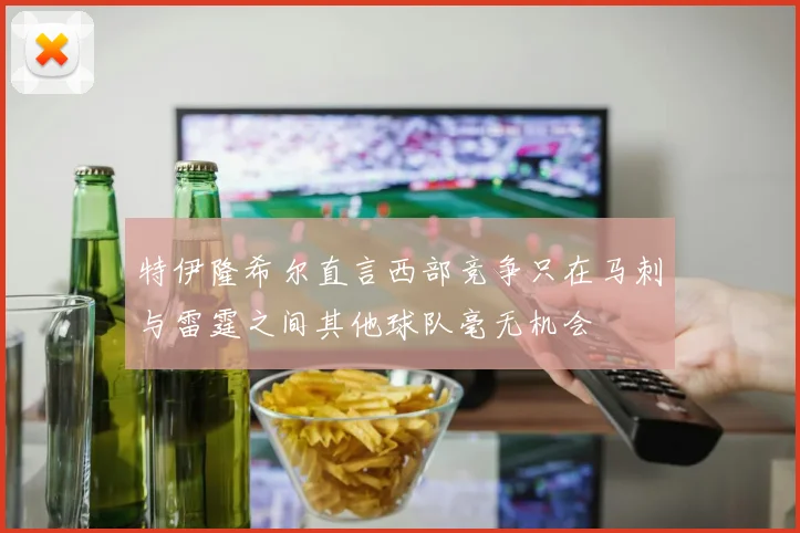 特伊隆希尔直言西部竞争只在马刺与雷霆之间其他球队毫无机会