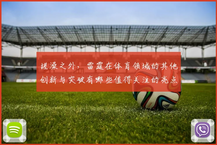 搓澡之外，雷霆在体育领域的其他创新与突破有哪些值得关注的亮点