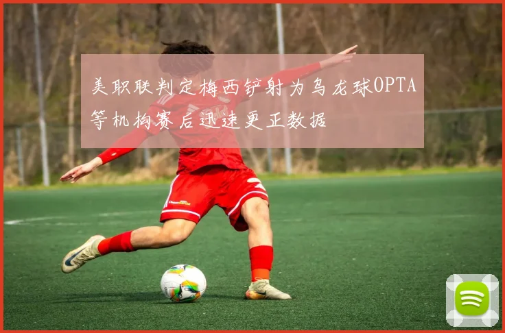 美职联判定梅西铲射为乌龙球OPTA等机构赛后迅速更正数据